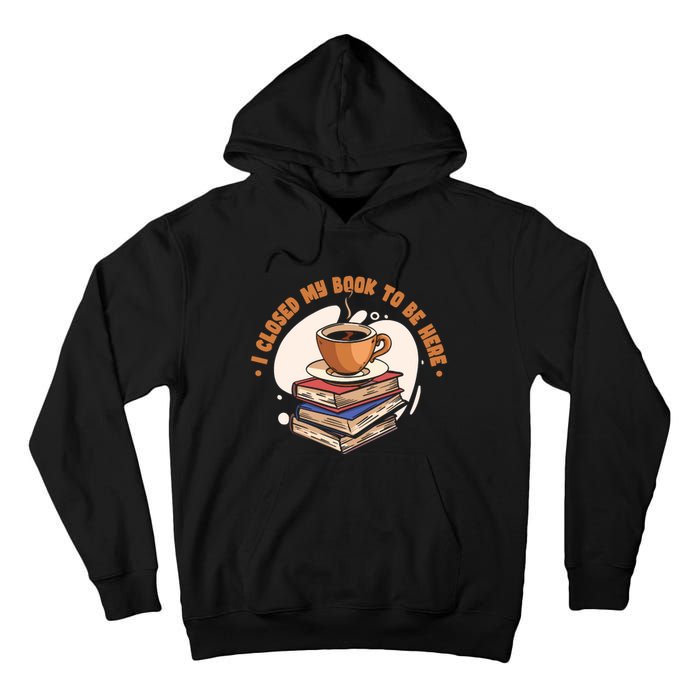 Reader I Closed My Book To Be Here Book Coffee Tall Hoodie