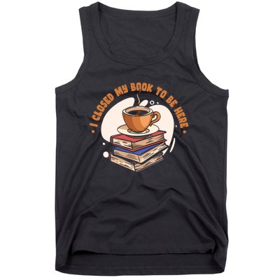 Reader I Closed My Book To Be Here Book Coffee Tank Top