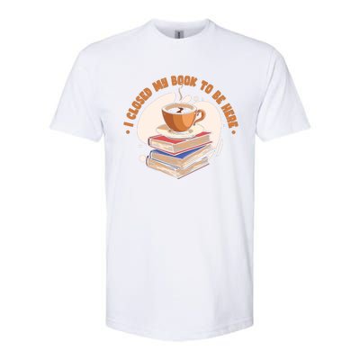 Reader I Closed My Book To Be Here Book Coffee Softstyle CVC T-Shirt