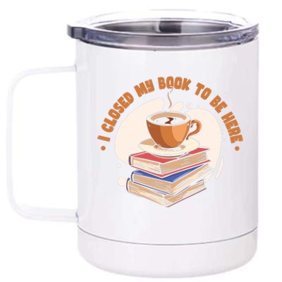 Reader I Closed My Book To Be Here Book Coffee 12 oz Stainless Steel Tumbler Cup