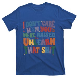 Retro I DonT Care How You Were Raised Unlearn That Lgbt Gift T-Shirt