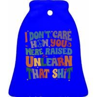 Retro I DonT Care How You Were Raised Unlearn That Lgbt Gift Ceramic Bell Ornament