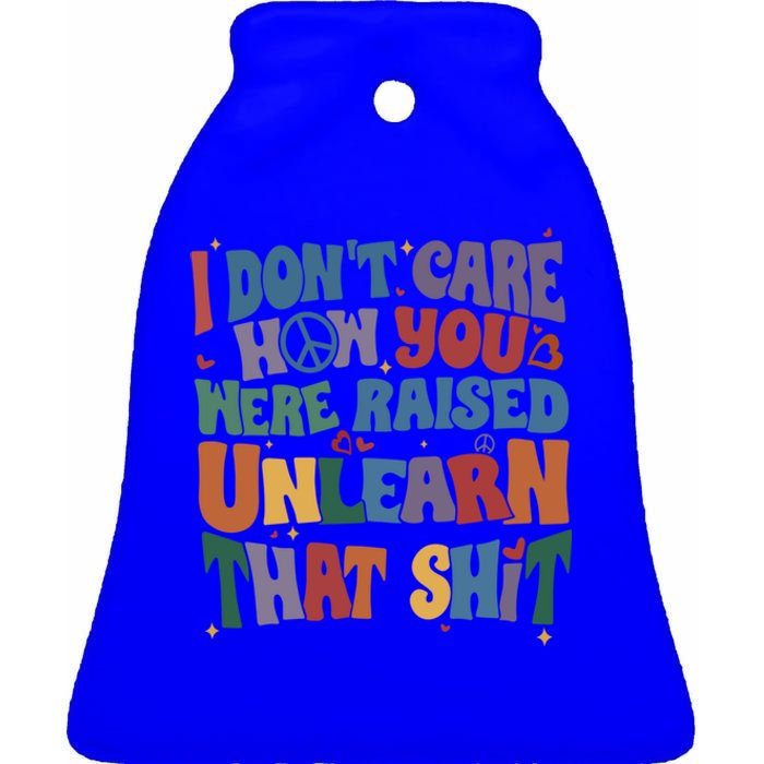 Retro I DonT Care How You Were Raised Unlearn That Lgbt Gift Ceramic Bell Ornament