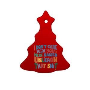 Retro I DonT Care How You Were Raised Unlearn That Lgbt Gift Ceramic Tree Ornament