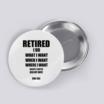 Retired I Do What I Want When I Want Ask My Wife Retirement Button