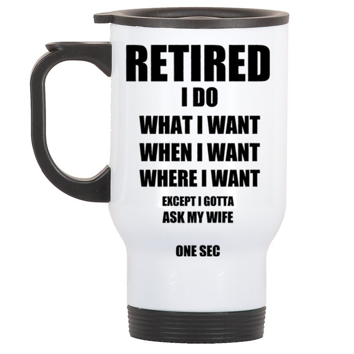 Retired I Do What I Want When I Want Ask My Wife Retirement Stainless Steel Travel Mug