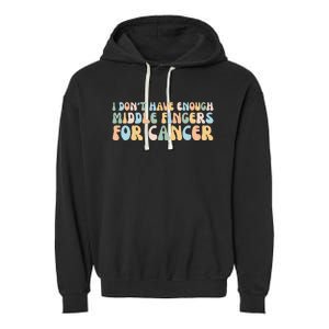 Retro I DonT Have Enough Middle Fingers For Cancer Garment-Dyed Fleece Hoodie