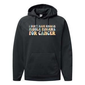 Retro I DonT Have Enough Middle Fingers For Cancer Performance Fleece Hoodie