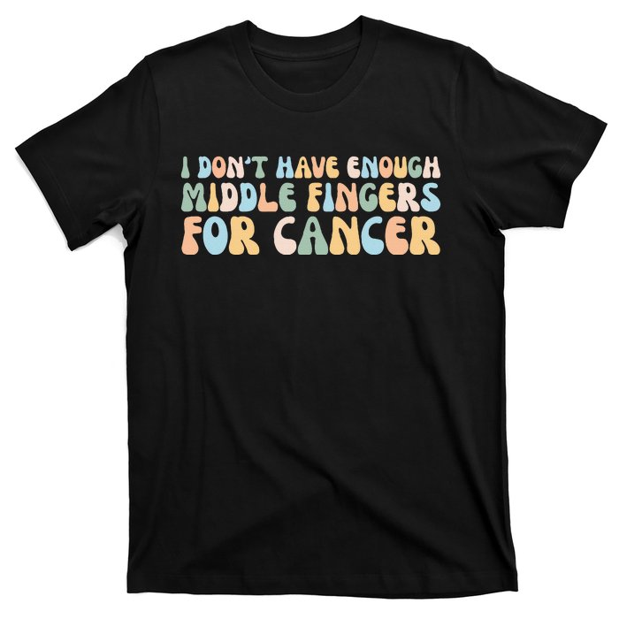 Retro I DonT Have Enough Middle Fingers For Cancer T-Shirt