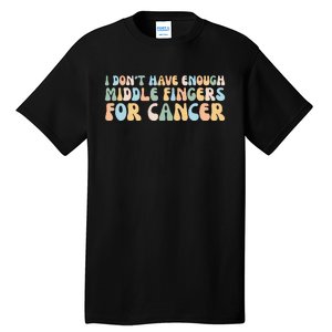 Retro I DonT Have Enough Middle Fingers For Cancer Tall T-Shirt