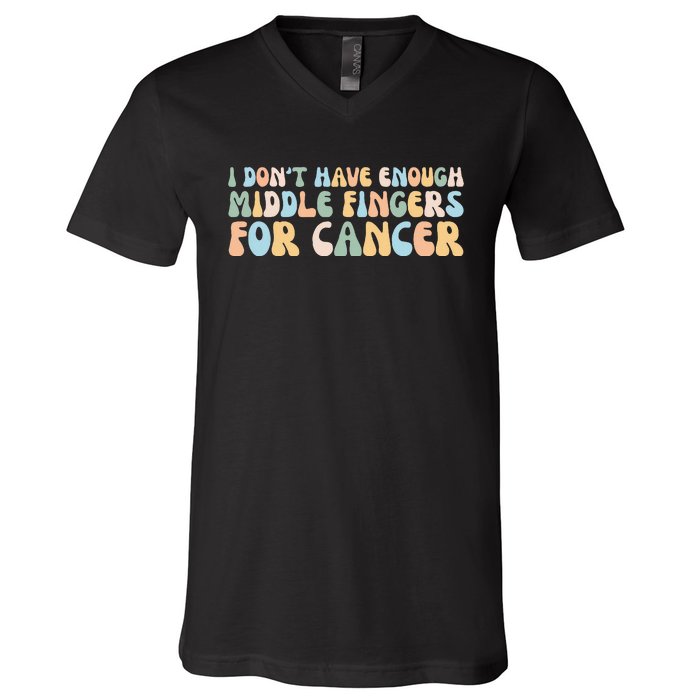 Retro I DonT Have Enough Middle Fingers For Cancer V-Neck T-Shirt