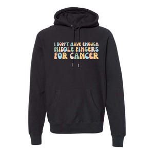 Retro I DonT Have Enough Middle Fingers For Cancer Premium Hoodie