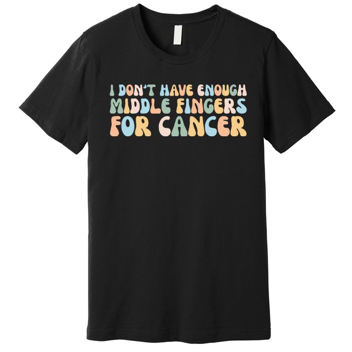 Retro I DonT Have Enough Middle Fingers For Cancer Premium T-Shirt