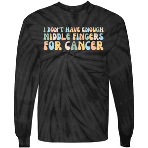 Retro I DonT Have Enough Middle Fingers For Cancer Tie-Dye Long Sleeve Shirt