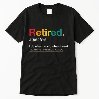 Retired I Do What I Want When I Want Not My Problem Anymore Tall T-Shirt