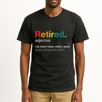 Retired I Do What I Want When I Want Not My Problem Anymore Tall T-Shirt