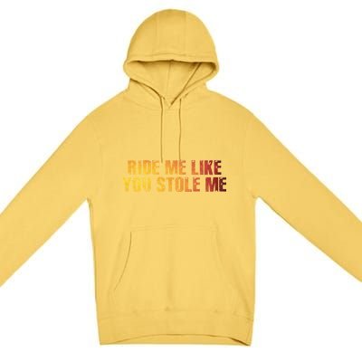 Ride Me Like You Stole Me Premium Pullover Hoodie