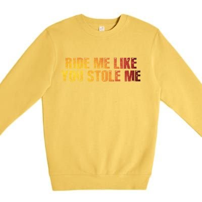 Ride Me Like You Stole Me Premium Crewneck Sweatshirt