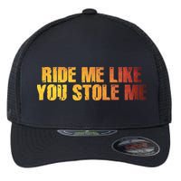 Ride Me Like You Stole Me Flexfit Unipanel Trucker Cap