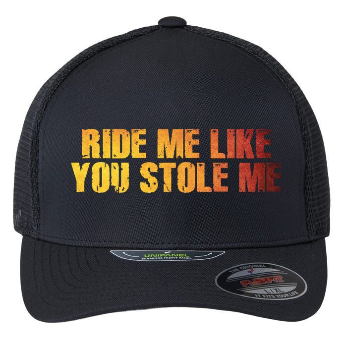 Ride Me Like You Stole Me Flexfit Unipanel Trucker Cap
