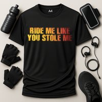 Ride Me Like You Stole Me Cooling Performance Crew T-Shirt