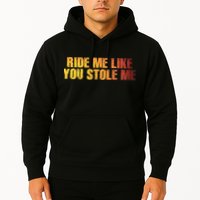Ride Me Like You Stole Me Hoodie