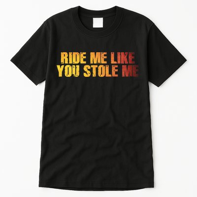 Ride Me Like You Stole Me Tall T-Shirt
