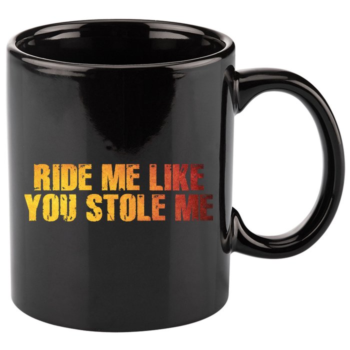 Ride Me Like You Stole Me 11oz C Handle Ceramic Mug