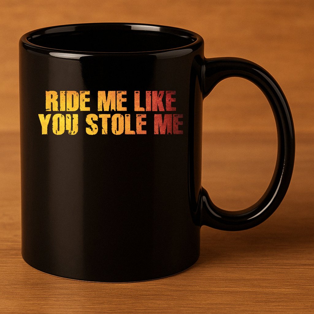 Ride Me Like You Stole Me 11oz C Handle Ceramic Mug