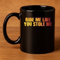 Ride Me Like You Stole Me 11oz C Handle Ceramic Mug