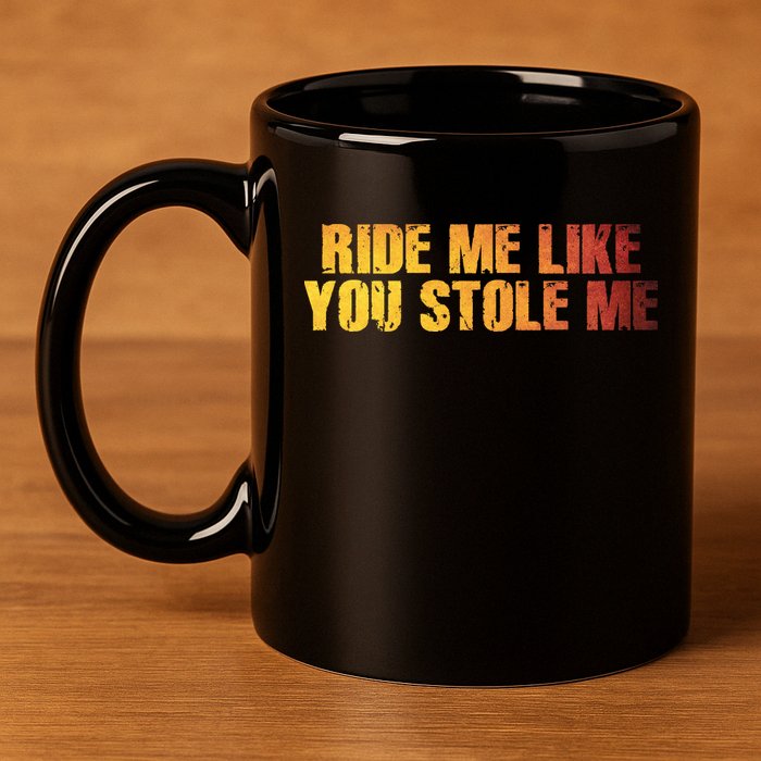 Ride Me Like You Stole Me 11oz C Handle Ceramic Mug