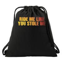 Ride Me Like You Stole Me Drawstring Bag