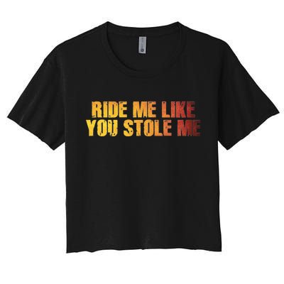 Ride Me Like You Stole Me Women's Crop Top Tee