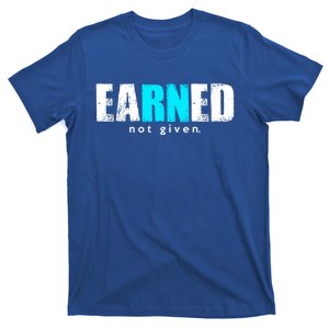 Rn In Earned Not Given Proud Of Registered Nurser Gift T-Shirt