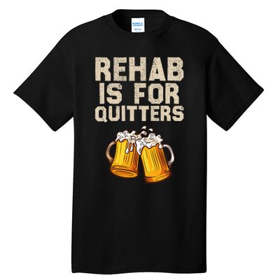 Rehab Is For Quitters Funny Alcohol Rehabilitation Beer Tall T-Shirt