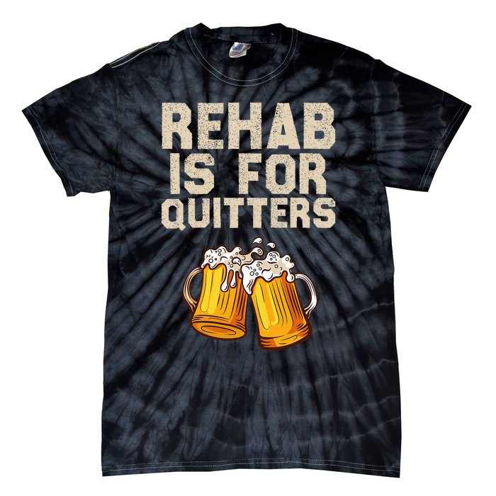 Rehab Is For Quitters Funny Alcohol Rehabilitation Beer Tie-Dye T-Shirt