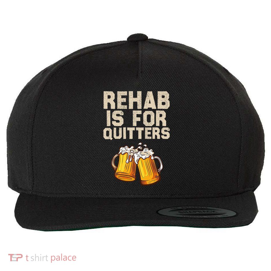 Rehab Is For Quitters Funny Alcohol Rehabilitation Beer Wool Snapback Cap