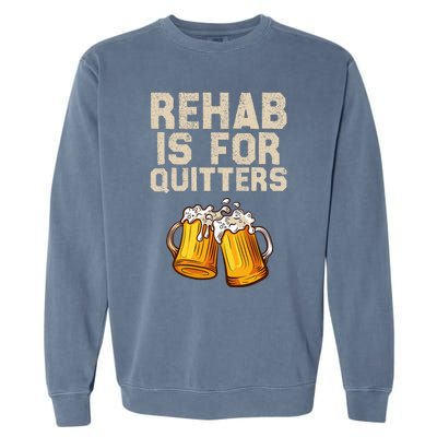 Rehab Is For Quitters Funny Alcohol Rehabilitation Beer Garment-Dyed Sweatshirt