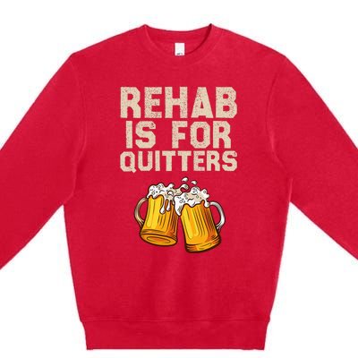 Rehab Is For Quitters Funny Alcohol Rehabilitation Beer Premium Crewneck Sweatshirt