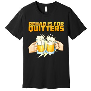 Rehab Is For Quitters Funny Rehabilition Wine Beer Lovers Premium T-Shirt