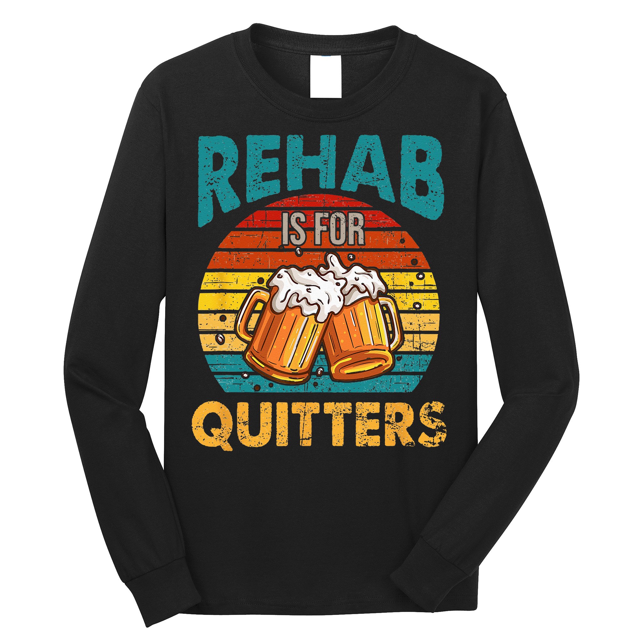 Rehab Is For Quitters Funny Rehabilition Wine Beer Lovers Long Sleeve Shirt