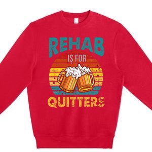 Rehab Is For Quitters Funny Rehabilition Wine Beer Lovers Premium Crewneck Sweatshirt