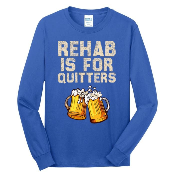 Rehab Is For Quitters Alcohol Rehabilitation Tall Long Sleeve T-Shirt