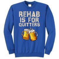 Rehab Is For Quitters Alcohol Rehabilitation Tall Sweatshirt