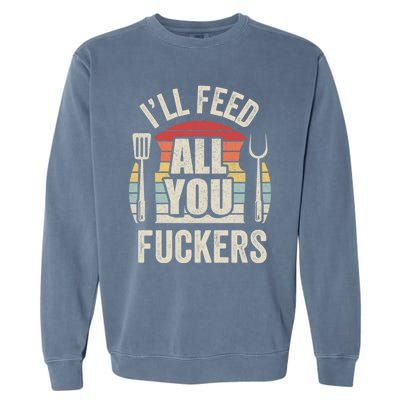 Retro I'll Feed All You Fuckers Barbecue Cookout Chef Bbq Cool Gift Garment-Dyed Sweatshirt