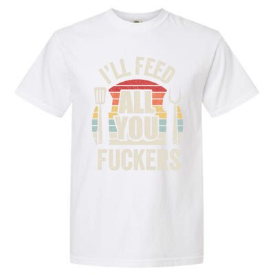 Retro I'll Feed All You Fuckers Barbecue Cookout Chef Bbq Cool Gift Garment-Dyed Heavyweight T-Shirt