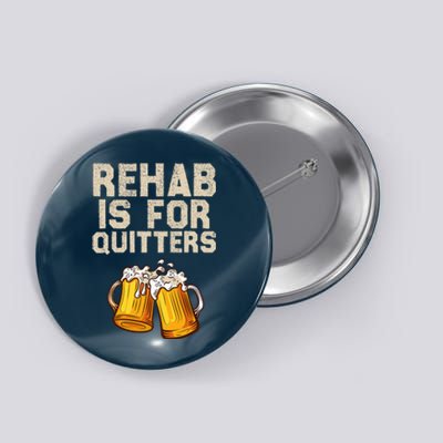 Rehab Is For Quitters Funny Alcohol Rehabilitation Beer Button