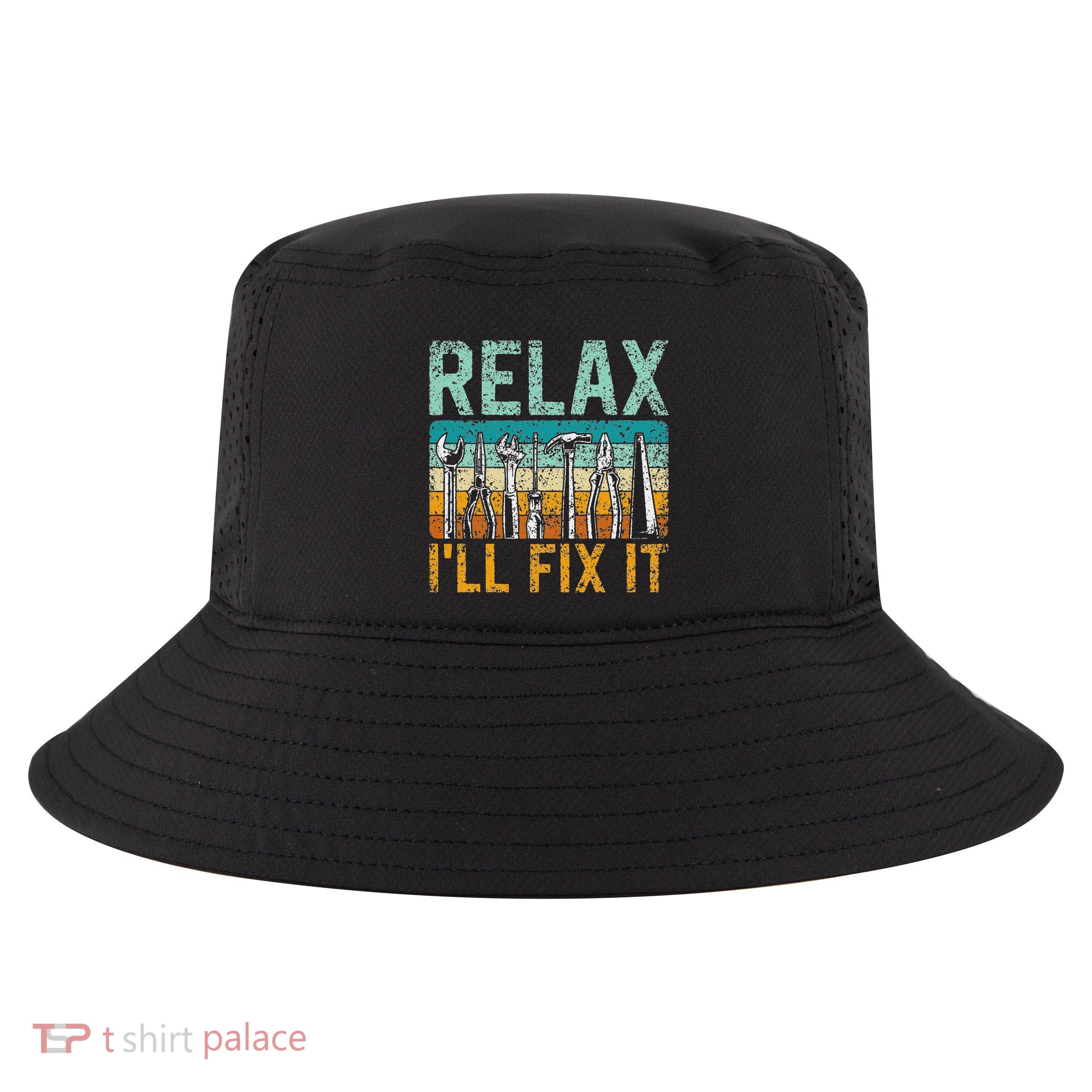 Relax ILl Fix It Handyman Fixing Repair Mr Fix It Cool Comfort Performance Bucket Hat