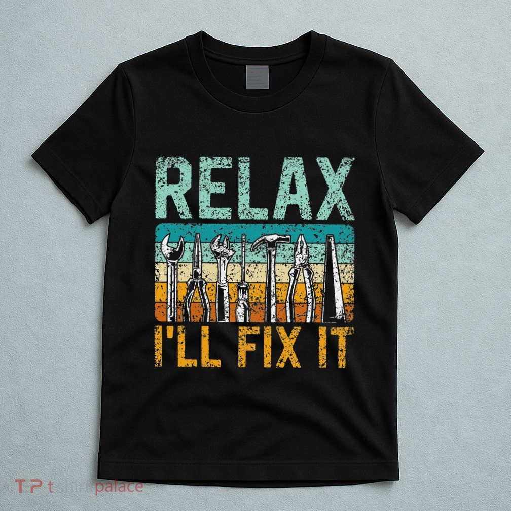 Relax ILl Fix It Handyman Fixing Repair Mr Fix It T-Shirt