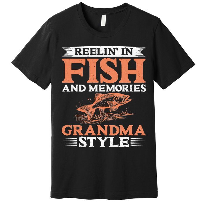 Reelin In Fish And Memories Grandma Style Grandma Fishing Premium T-Shirt